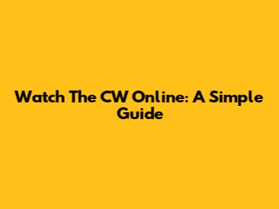Watch The CW Online: A Simple Guide