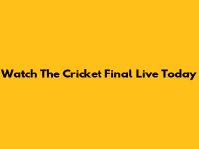 Watch The Cricket Final Live Today