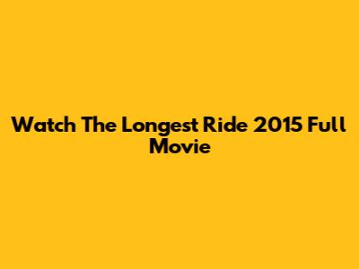Watch The Longest Ride 2015 Full Movie