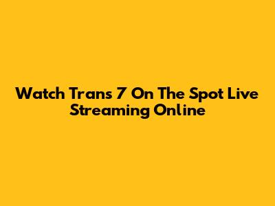 Watch Trans 7 On The Spot Live Streaming Online
