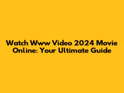 Watch Www Video 2024 Movie Online: Your Ultimate Guide