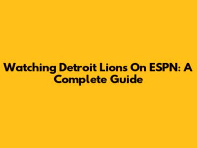 Watching Detroit Lions On ESPN: A Complete Guide