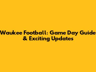 Waukee Football: Game Day Guide & Exciting Updates