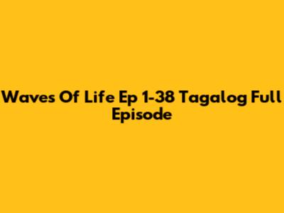 Waves Of Life Ep 1-38 Tagalog Full Episode