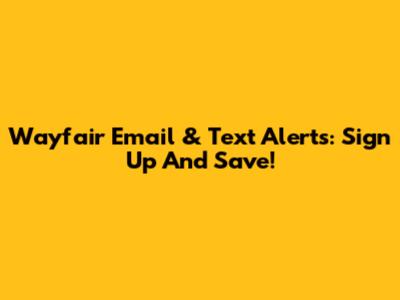 Wayfair Email & Text Alerts: Sign Up And Save!