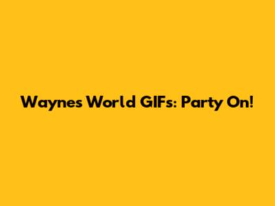 Wayne's World GIFs: Party On!