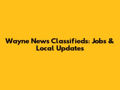 Wayne News Classifieds: Jobs & Local Updates
