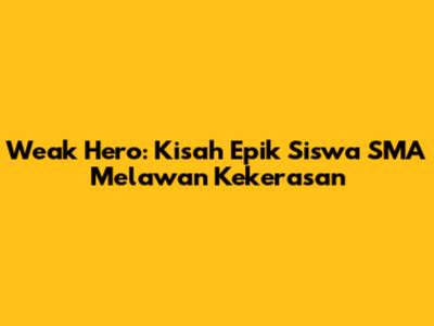 Weak Hero: Kisah Epik Siswa SMA Melawan Kekerasan