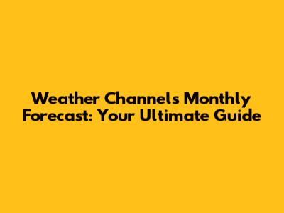 Weather Channel's Monthly Forecast: Your Ultimate Guide