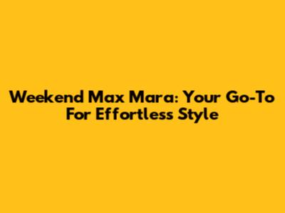 Weekend Max Mara: Your Go-To For Effortless Style