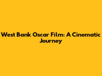 West Bank Oscar Film: A Cinematic Journey