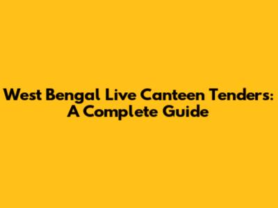 West Bengal Live Canteen Tenders: A Complete Guide