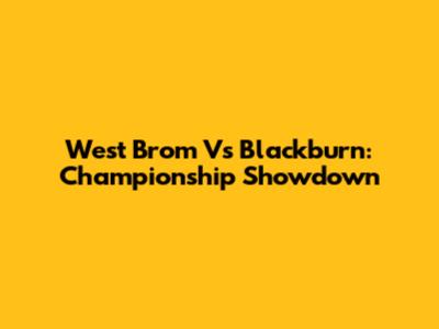 West Brom Vs Blackburn: Championship Showdown