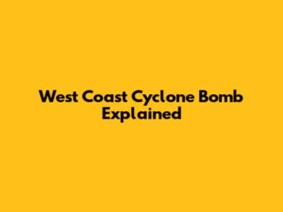 West Coast Cyclone Bomb Explained