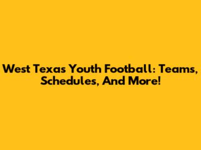 West Texas Youth Football: Teams, Schedules, And More!