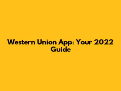 Western Union App: Your 2022 Guide