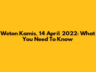 Weton Kamis, 14 April 2022: What You Need To Know