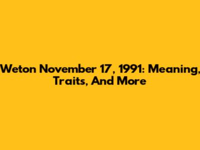 Weton November 17, 1991: Meaning, Traits, And More
