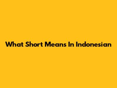 What "Short" Means In Indonesian
