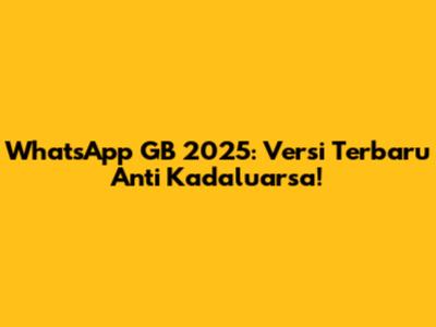 WhatsApp GB 2025: Versi Terbaru Anti Kadaluarsa!