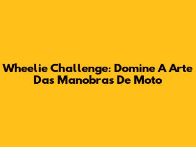 Wheelie Challenge: Domine A Arte Das Manobras De Moto