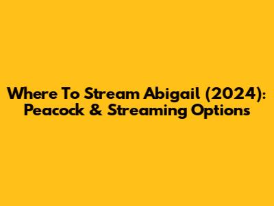 Where To Stream Abigail (2024): Peacock & Streaming Options