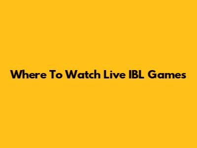 Where To Watch Live IBL Games