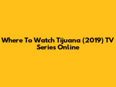 Where To Watch Tijuana (2019) TV Series Online