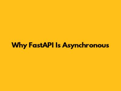 Why FastAPI Is Asynchronous