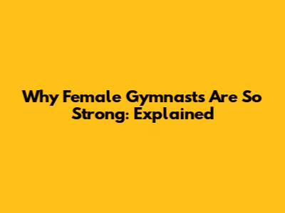 Why Female Gymnasts Are So Strong: Explained