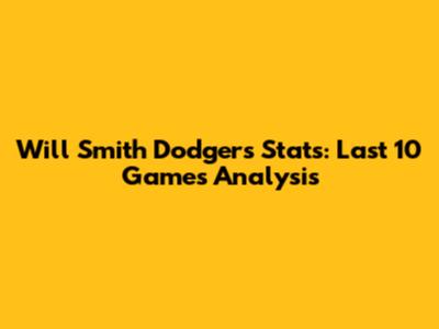 Will Smith Dodgers Stats: Last 10 Games Analysis