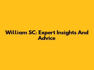 William SC: Expert Insights And Advice