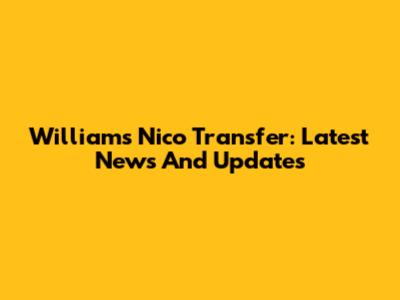 Williams Nico Transfer: Latest News And Updates