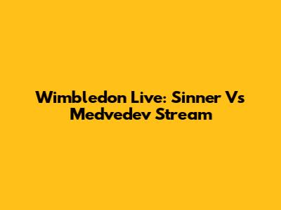 Wimbledon Live: Sinner Vs Medvedev Stream