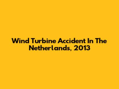 Wind Turbine Accident In The Netherlands, 2013