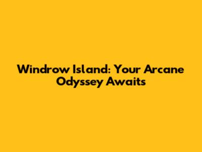 Windrow Island: Your Arcane Odyssey Awaits