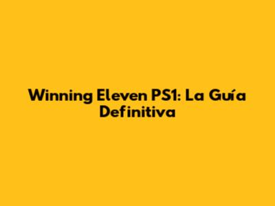 Winning Eleven PS1: La Guía Definitiva