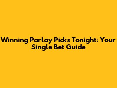 Winning Parlay Picks Tonight: Your Single Bet Guide