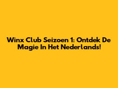 Winx Club Seizoen 1: Ontdek De Magie In Het Nederlands!