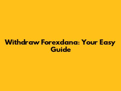 Withdraw Forexdana: Your Easy Guide