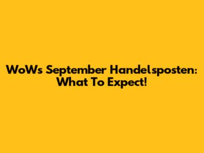 WoW's September Handelsposten: What To Expect!
