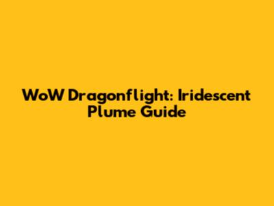 WoW Dragonflight: Iridescent Plume Guide