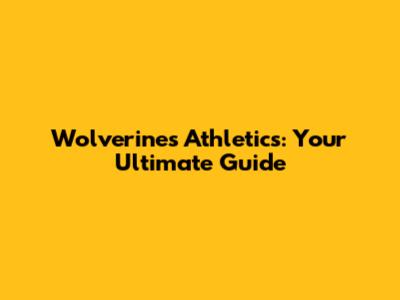 Wolverines Athletics: Your Ultimate Guide