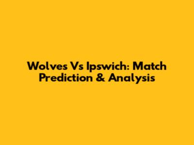 Wolves Vs Ipswich: Match Prediction & Analysis