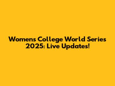 Women's College World Series 2025: Live Updates!