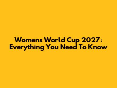 Women's World Cup 2027: Everything You Need To Know