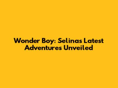 Wonder Boy: Selina's Latest Adventures Unveiled