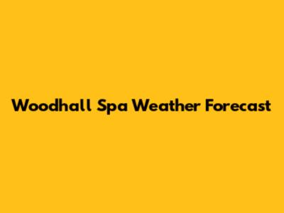 Woodhall Spa Weather Forecast