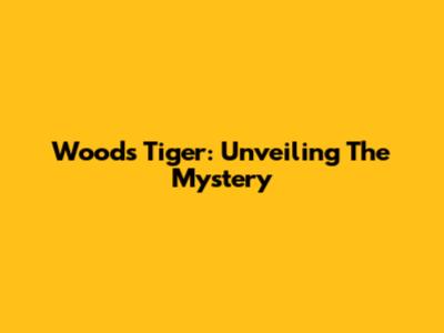 Woods Tiger: Unveiling The Mystery