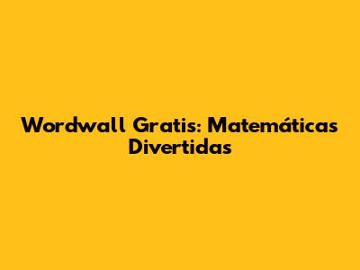 Wordwall Gratis: Matemáticas Divertidas